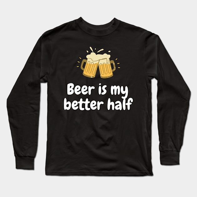 Beer is my better half beer joke beer day Long Sleeve T-Shirt by BlueRoseHeart